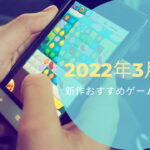 2022年3月配信おすすめゲームアプリ